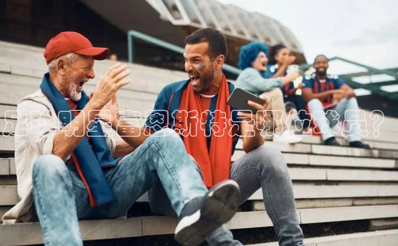 谈球吧(中国)官方网站姚记科技足球明星富恩斯特是哪位球员？