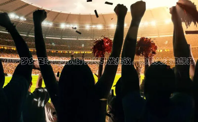 谈球吧平台app轻美电器20多岁女足球运动员穿男装引发热议，网友关注度飙升