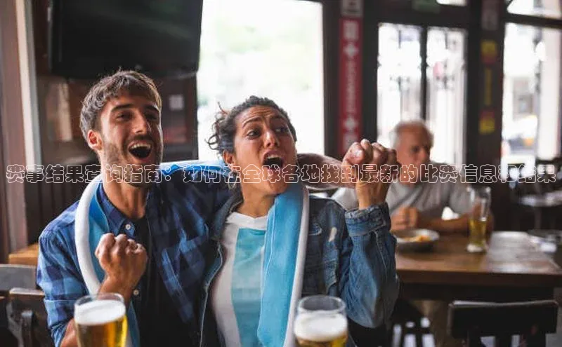 谈球吧体育app下载猫眼赛事结果查询指南：如何在全球各地找到最新的比赛信息和结果