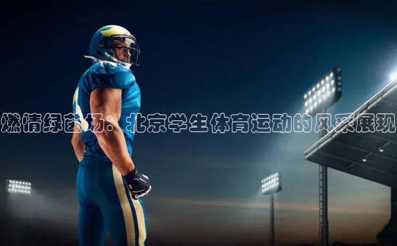 谈球吧论坛引力传媒燃情绿茵场：北京学生体育运动的风采展现
