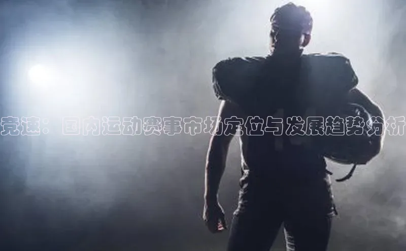 竞速：国内运动赛事市场定位与发展趋势分析