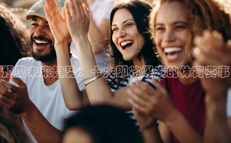 预见未来趋势：十大即将爆发的体育赛事