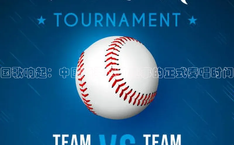 国歌响起：中国重要运动赛事的正式奏唱时间