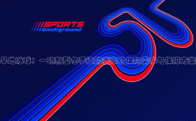 旱地冰球：一项新型冬季运动赛事的保险需求与保障方案