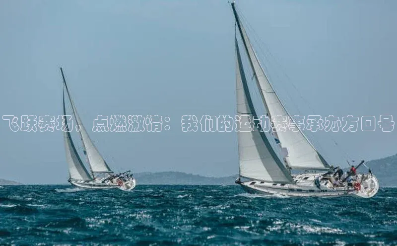 飞跃赛场，点燃激情：我们的运动赛事承办方口号