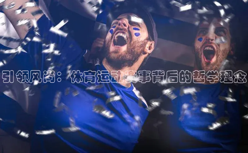 引领风尚：体育运动赛事背后的哲学理念