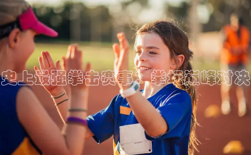 史上最强拳击赛事：拳坛巅峰对决