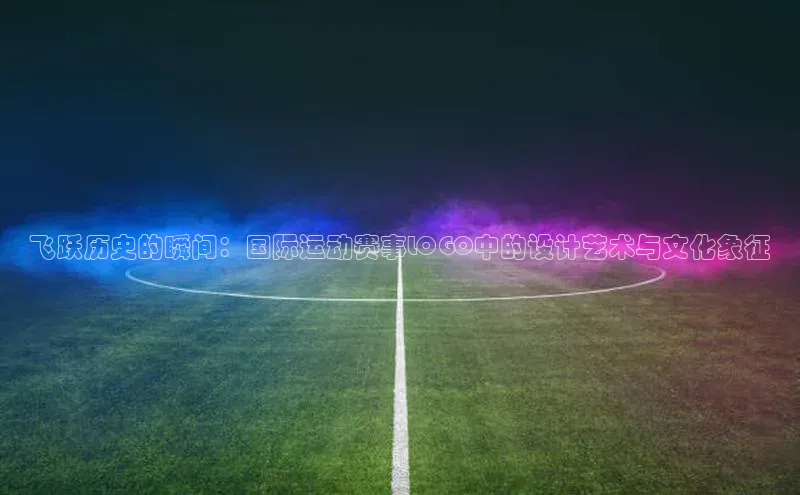 飞跃历史的瞬间：国际运动赛事LOGO中的设计艺术与文化象征