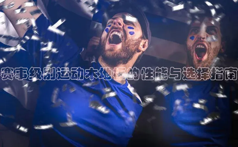 赛事级别运动木地板的性能与选择指南