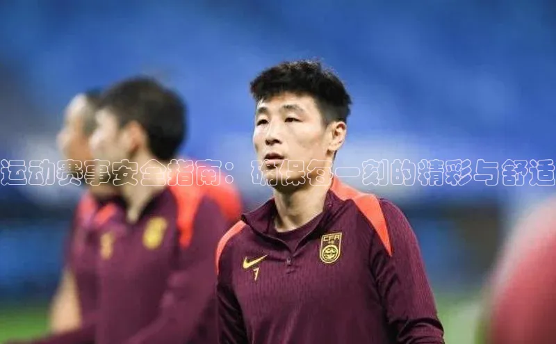 运动赛事安全指南：确保每一刻的精彩与舒适