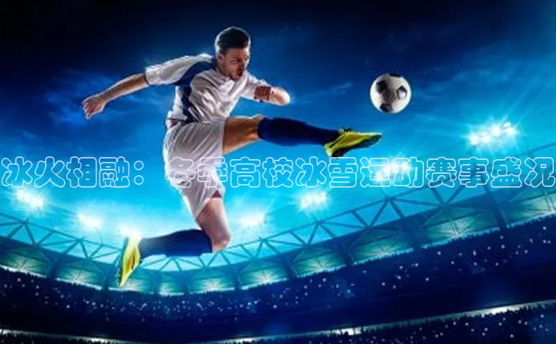 冰火相融：冬季高校冰雪运动赛事盛况
