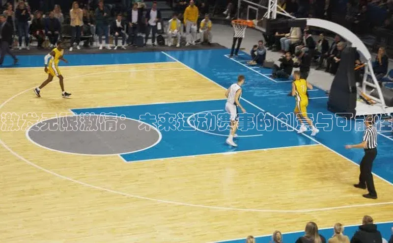 激发无限激情：未来运动赛事的创意与可能性