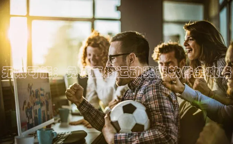 无限可能：免费直播运动赛事软件全攻略