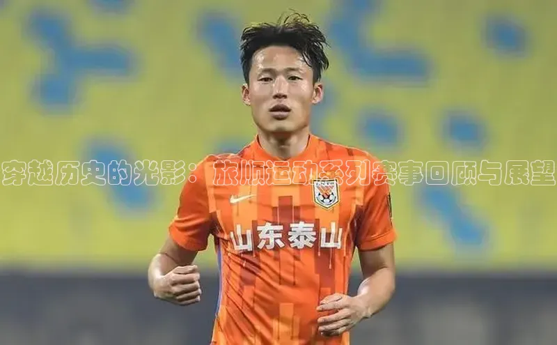 穿越历史的光影：旅顺运动系列赛事回顾与展望