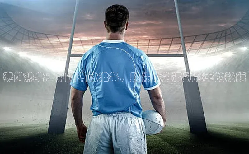 赛前热身：如何有效准备，助你成为运动冠军的秘籍