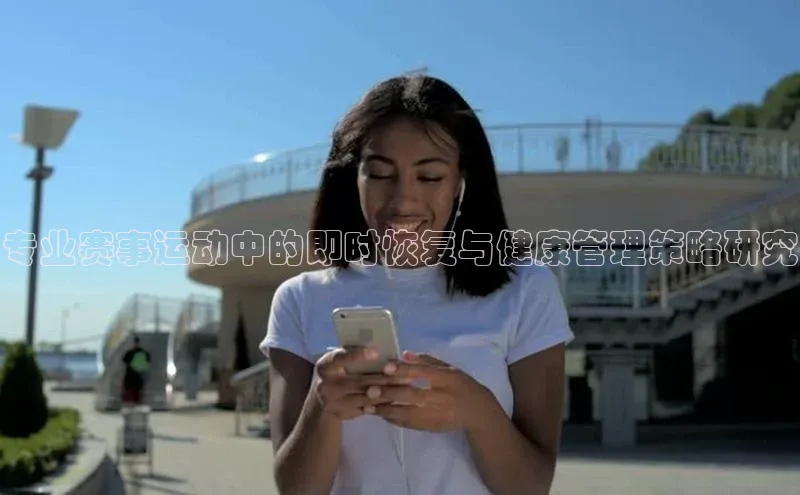 专业赛事运动中的即时恢复与健康管理策略研究