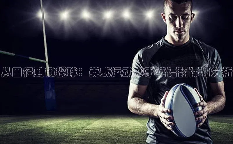 从田径到橄榄球：美式运动赛事英语翻译与分析